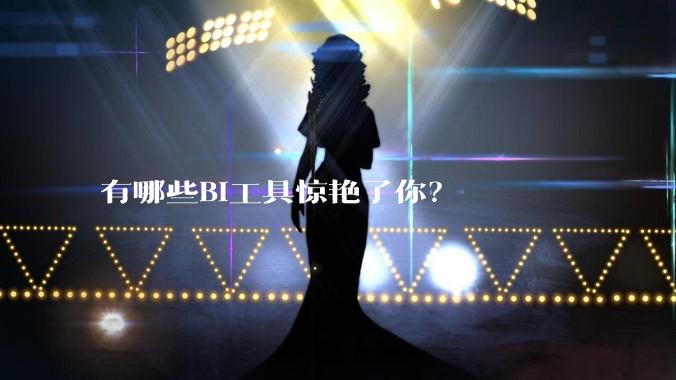 有哪些BI工具惊艳了你？