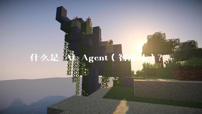 什么是 AI Agent（智能体）？