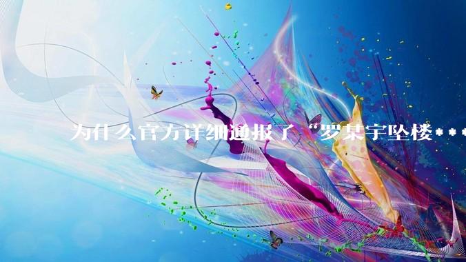 为什么官方详细通报了“罗某宇坠楼***”，还有很多人不信？