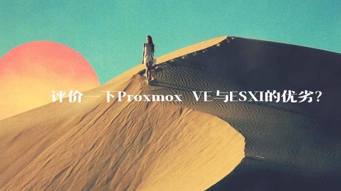 评价一下Proxmox VE与ESXi的优劣？