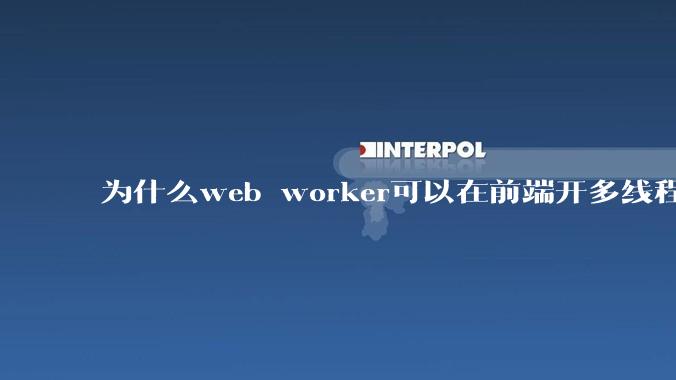 为什么web worker可以在前端开多线程，解决单线程卡死页面的问题，但是没有得到广泛使用？