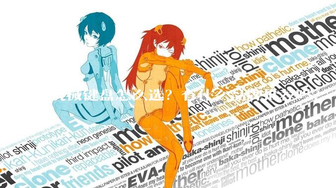 机械键盘怎么选？有什么品牌推荐吗？