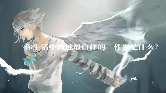 你生活中做过最自律的一件事是什么？