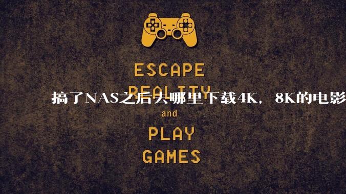 搞了NAS之后去哪里下载4K，8K的电影？