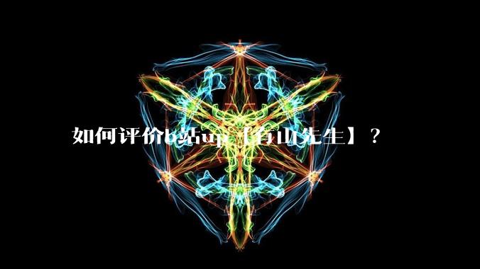 如何评价b站up【有山先生】？