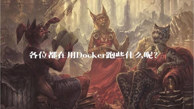 各位都在用Docker跑些什么呢？