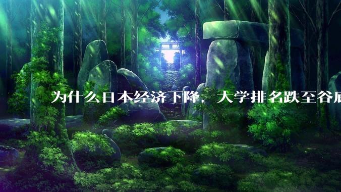 为什么日本经济下降，大学排名跌至谷底，还有那么多人挤破脑袋去日本留学？