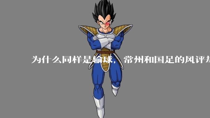 为什么同样是输球，常州和国足的风评却差那么多呢？