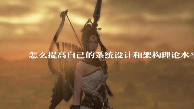 怎么提高自己的系统设计和架构理论水平？
