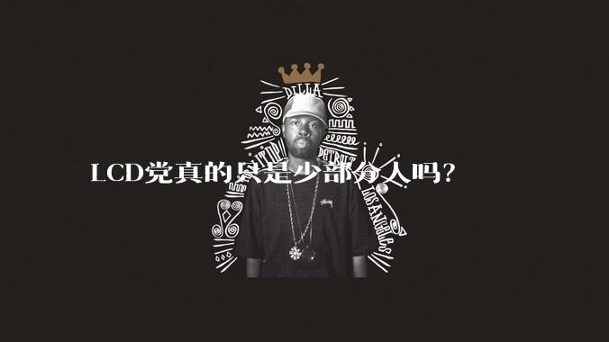 LCD党真的只是少部分人吗？